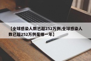 【全球感染人数已超252万例,全球感染人数已超252万例是哪一年】