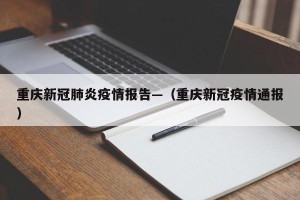 重庆新冠肺炎疫情报告—（重庆新冠疫情通报）