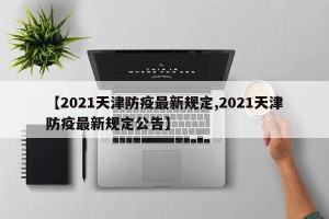 【2021天津防疫最新规定,2021天津防疫最新规定公告】