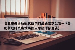 合肥市关于新冠状疫情的最新要求公告—（合肥新冠肺炎疫情防控应急指挥部通告）