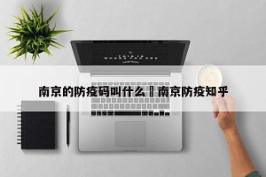 南京的防疫码叫什么›南京防疫知乎
