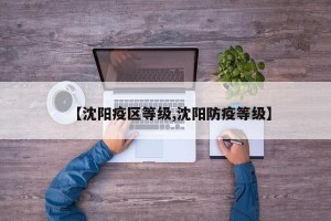 【沈阳疫区等级,沈阳防疫等级】