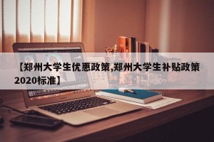 【郑州大学生优惠政策,郑州大学生补贴政策2020标准】