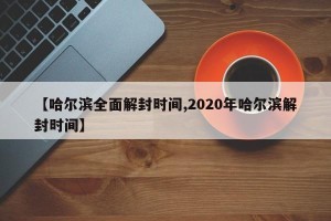 【哈尔滨全面解封时间,2020年哈尔滨解封时间】