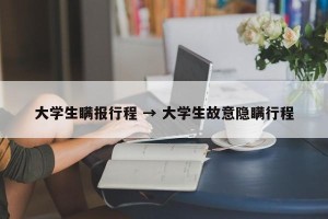 大学生瞒报行程 → 大学生故意隐瞒行程