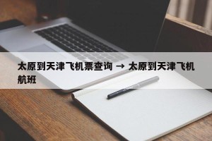 太原到天津飞机票查询 → 太原到天津飞机航班