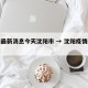疫情最新消息今天沈阳市 → 沈阳疫情最新通报