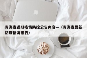青海省近期疫情防控公告内容—（青海省最新防疫情况报告）