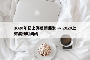 2020年初上海疫情爆发 → 2020上海疫情时间线