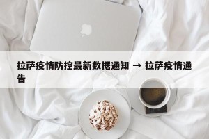 拉萨疫情防控最新数据通知 → 拉萨疫情通告