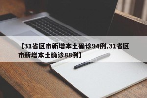 【31省区市新增本土确诊94例,31省区市新增本土确诊88例】