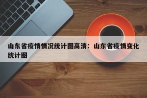 山东省疫情情况统计图高清：山东省疫情变化统计图