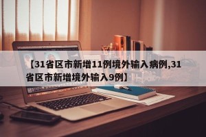 【31省区市新增11例境外输入病例,31省区市新增境外输入9例】