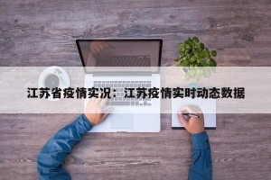 江苏省疫情实况：江苏疫情实时动态数据