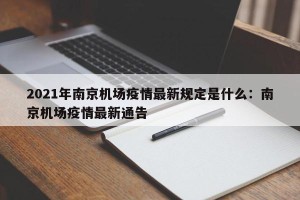 2021年南京机场疫情最新规定是什么：南京机场疫情最新通告