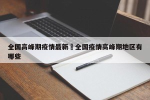 全国高峰期疫情最新›全国疫情高峰期地区有哪些