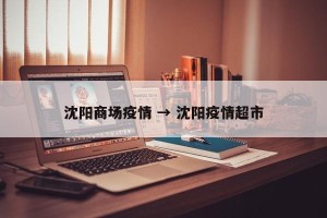 沈阳商场疫情 → 沈阳疫情超市