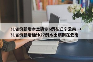31省份新增本土确诊6例在辽宁云南 → 31省份新增确诊27例本土病例在云南