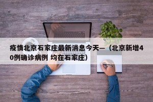 疫情北京石家庄最新消息今天—（北京新增40例确诊病例 均在石家庄）