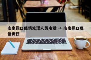 南京禄口疫情处理人员电话 → 南京禄口疫情责任