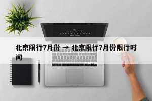 北京限行7月份 → 北京限行7月份限行时间