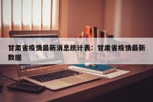 甘肃省疫情最新消息统计表：甘肃省疫情最新数据