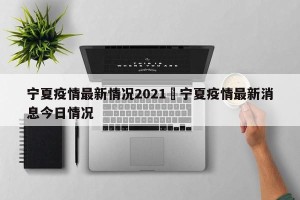 宁夏疫情最新情况2021›宁夏疫情最新消息今日情况