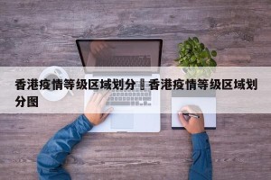 香港疫情等级区域划分›香港疫情等级区域划分图