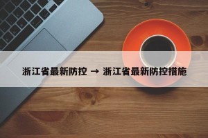 浙江省最新防控 → 浙江省最新防控措施