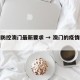 疫情防控澳门最新要求 → 澳门的疫情防控措施