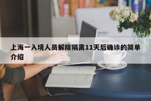 上海一入境人员解除隔离11天后确诊的简单介绍
