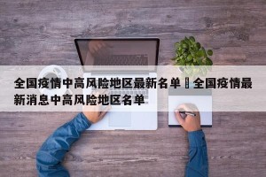 全国疫情中高风险地区最新名单›全国疫情最新消息中高风险地区名单