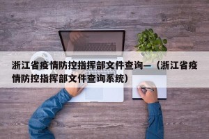 浙江省疫情防控指挥部文件查询—（浙江省疫情防控指挥部文件查询系统）