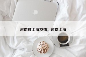 河南对上海疫情：河南上海