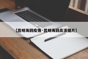 【昆明海鸥疫情·昆明海鸥高清图片】