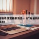 广东省新疫情况最新消息—（广东省新增疫情最新消息）
