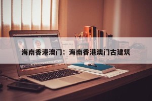 海南香港澳门：海南香港澳门古建筑