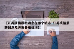 【江苏疫情最新消息在哪个城市·江苏疫情最新消息及各市分布情况】