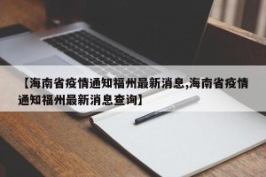 【海南省疫情通知福州最新消息,海南省疫情通知福州最新消息查询】