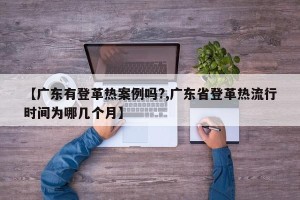 【广东有登革热案例吗?,广东省登革热流行时间为哪几个月】