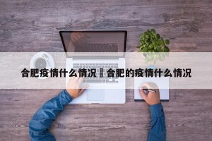 合肥疫情什么情况›合肥的疫情什么情况