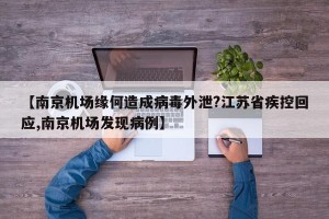 【南京机场缘何造成病毒外泄?江苏省疾控回应,南京机场发现病例】