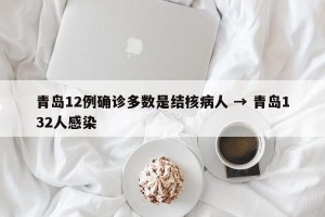 青岛12例确诊多数是结核病人 → 青岛132人感染
