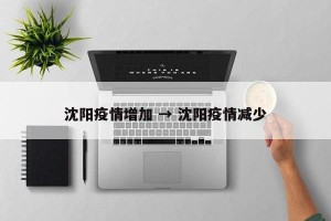 沈阳疫情增加 → 沈阳疫情减少