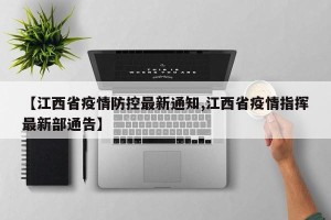 【江西省疫情防控最新通知,江西省疫情指挥最新部通告】