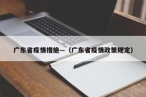 广东省疫情措施—（广东省疫情政策规定）