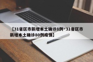 【31省区市新增本土确诊8例·31省区市新增本土确诊80例疫情】