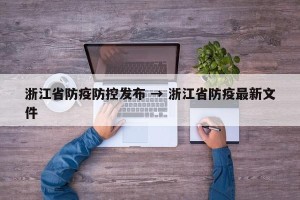 浙江省防疫防控发布 → 浙江省防疫最新文件