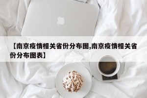 【南京疫情相关省份分布图,南京疫情相关省份分布图表】