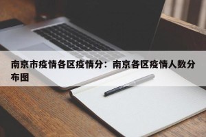 南京市疫情各区疫情分：南京各区疫情人数分布图